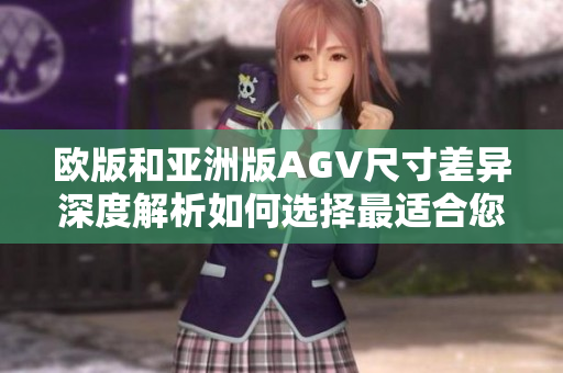 歐版和亞洲版AGV尺寸差異深度解析如何選擇最適合您的款式？