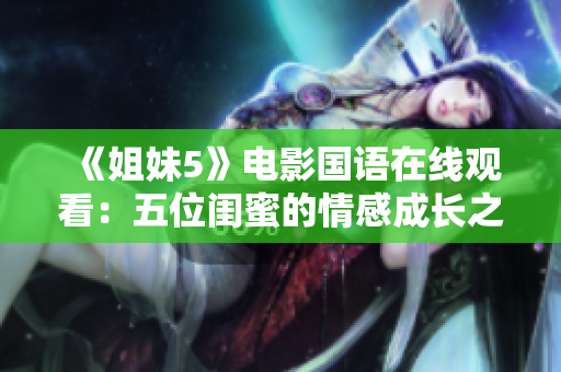 《姐妹5》電影國語在線觀看：五位閨蜜的情感成長之旅
