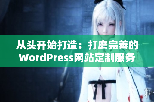 從頭開始打造：打磨完善的WordPress網站定制服務