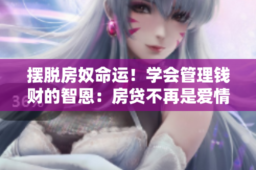 擺脫房奴命運！學會管理錢財?shù)闹嵌鳎悍抠J不再是愛情的牢籠