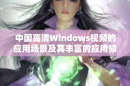 中國高清Windows視頻的應用場景及其豐富的應用領域