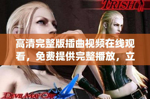 高清完整版插曲視頻在線觀看，免費提供完整播放，立即觀賞享受！(1)