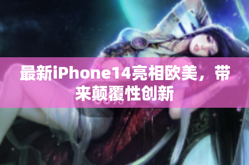 最新iPhone14亮相歐美，帶來顛覆性創新