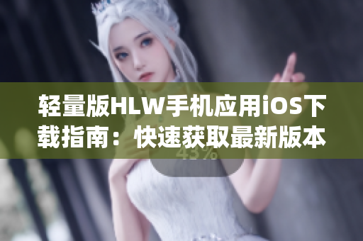輕量版HLW手機(jī)應(yīng)用iOS下載指南：快速獲取最新版本安裝步驟(1)