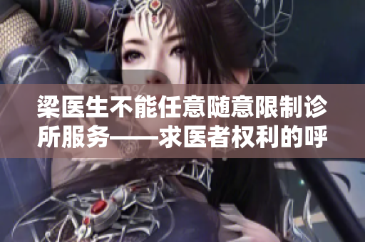 梁醫生不能任意隨意限制診所服務——求醫者權利的呼聲