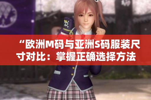 “歐洲M碼與亞洲S碼服裝尺寸對比：掌握正確選擇方法”