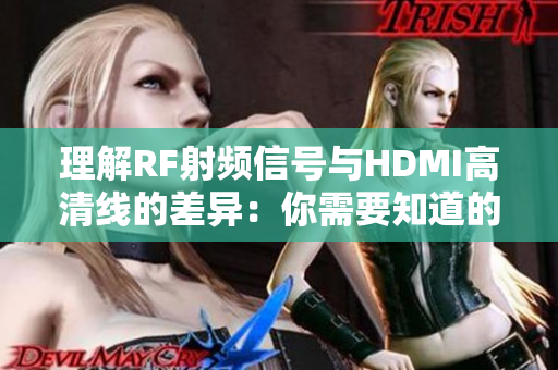 理解RF射頻信號與HDMI高清線的差異：你需要知道的關鍵點