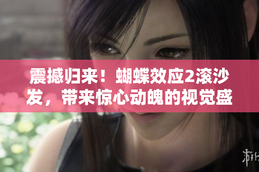 震撼歸來！蝴蝶效應2滾沙發，帶來驚心動魄的視覺盛宴