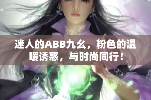 迷人的ABB九幺，粉色的溫暖誘惑，與時尚同行！