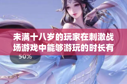 未滿十八歲的玩家在刺激戰場游戲中能夠游玩的時長有多長？(1)