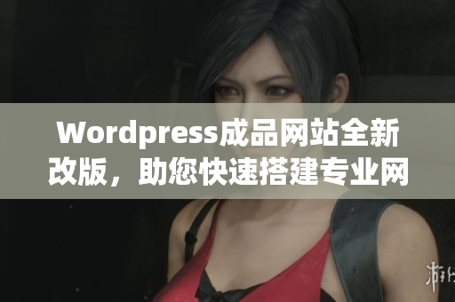 Wordpress成品網站全新改版，助您快速搭建專業網站