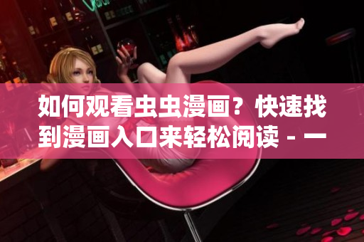 如何觀看蟲蟲漫畫？快速找到漫畫入口來輕松閱讀 - 一個指南