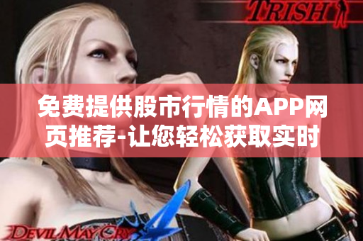 免費提供股市行情的APP網(wǎng)頁推薦-讓您輕松獲取實時市場資訊