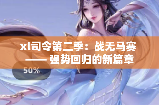 xl司令第二季：戰(zhàn)無馬賽 —— 強(qiáng)勢(shì)回歸的新篇章