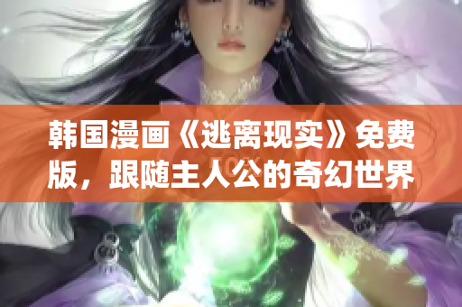 韓國漫畫《逃離現(xiàn)實(shí)》免費(fèi)版，跟隨主人公的奇幻世界探險(1)