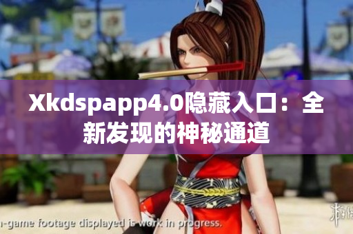 Xkdspapp4.0隱藏入口：全新發現的神秘通道