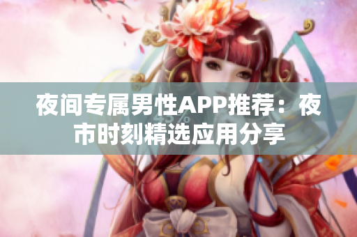 夜間專屬男性APP推薦：夜市時刻精選應用分享