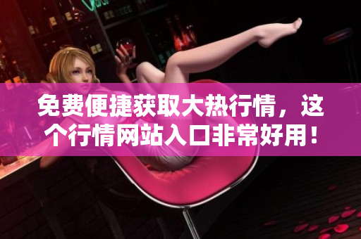 免費便捷獲取大熱行情，這個行情網站入口非常好用！