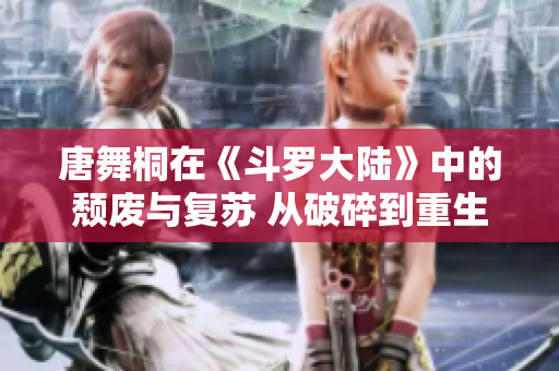 唐舞桐在《斗羅大陸》中的頹廢與復蘇 從破碎到重生