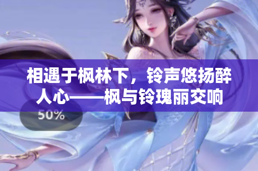 相遇于楓林下，鈴聲悠揚醉人心——楓與鈴瑰麗交響