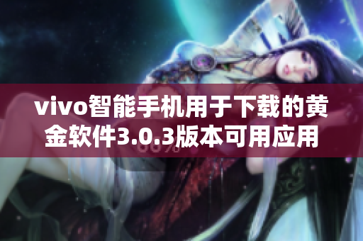vivo智能手機用于下載的黃金軟件3.0.3版本可用應用程序