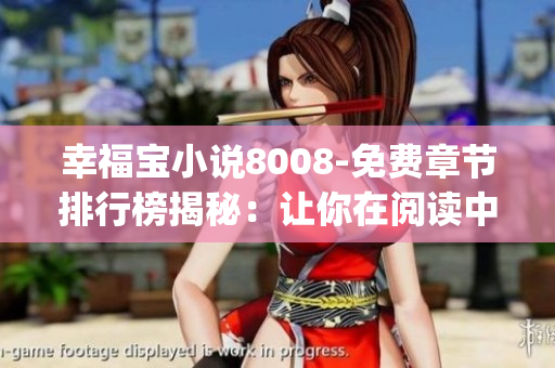 幸福寶小說8008-免費章節排行榜揭秘：讓你在閱讀中拾得幸福的秘密(1)