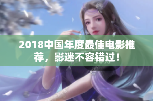 2018中國年度最佳電影推薦，影迷不容錯(cuò)過！
