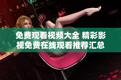 免費(fèi)觀看視頻大全 精彩影視免費(fèi)在線觀看推薦匯總