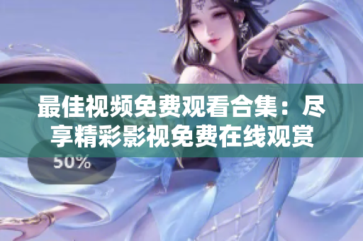 最佳視頻免費(fèi)觀看合集：盡享精彩影視免費(fèi)在線觀賞