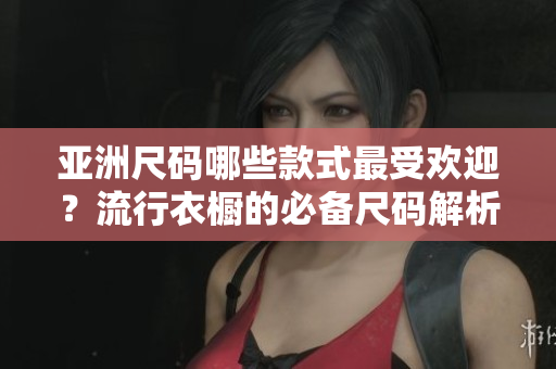 亞洲尺碼哪些款式最受歡迎？流行衣櫥的必備尺碼解析