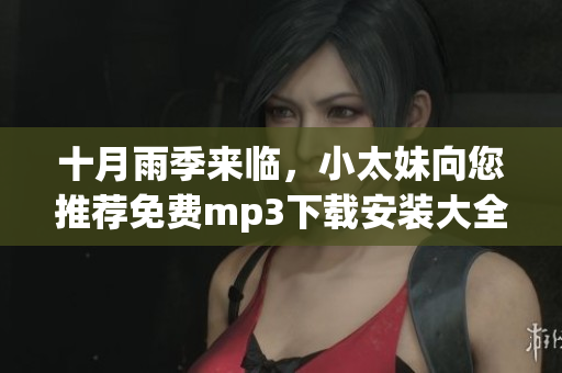 十月雨季來臨，小太妹向您推薦免費mp3下載安裝大全