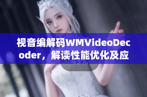 視音編解碼WMVideoDecoder，解讀性能優化及應用案例(1)