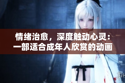 情緒治愈，深度觸動心靈：一部適合成年人欣賞的動畫電影