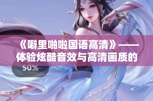 《噼里啪啦國語高清》——體驗炫酷音效與高清畫質的電影世界