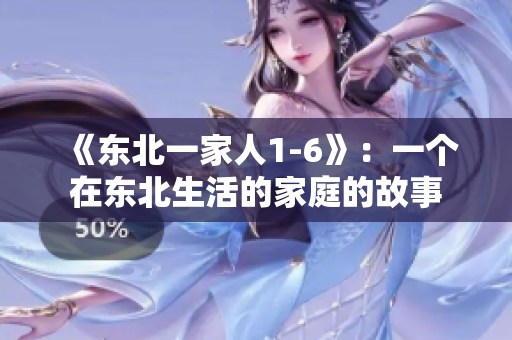 《東北一家人1-6》：一個在東北生活的家庭的故事