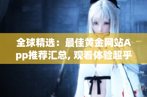 全球精選：最佳黃金網站App推薦匯總, 觀看體驗超乎想象