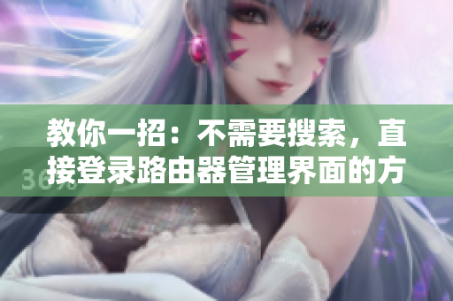 教你一招：不需要搜索，直接登錄路由器管理界面的方法