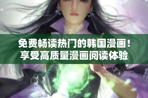 免費暢讀熱門的韓國漫畫！享受高質量漫畫閱讀體驗