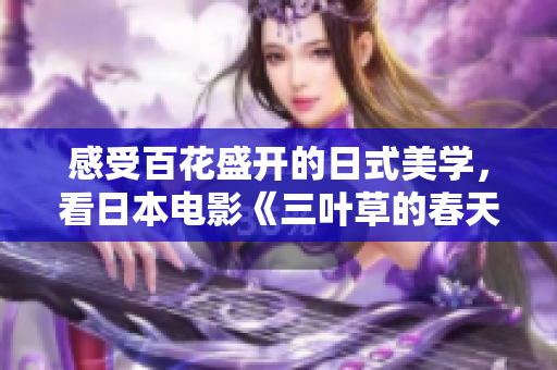 感受百花盛開的日式美學，看日本電影《三葉草的春天》的心路歷程