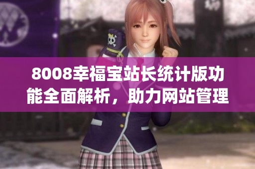 8008幸福寶站長統計版功能全面解析，助力網站管理效率提升(1)