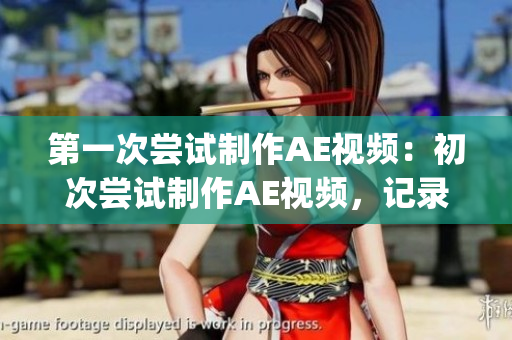 第一次嘗試制作AE視頻：初次嘗試制作AE視頻，記錄成長的過程(1)