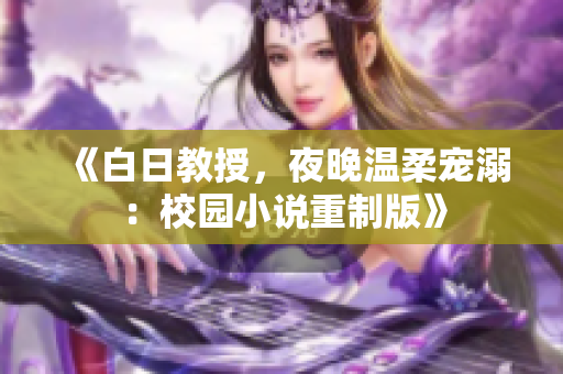 《白日教授，夜晚溫柔寵溺：校園小說重制版》