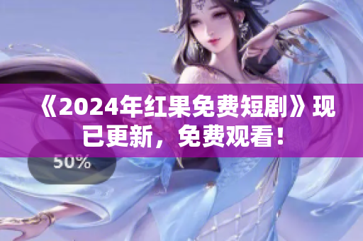 《2024年紅果免費短劇》現已更新，免費觀看！