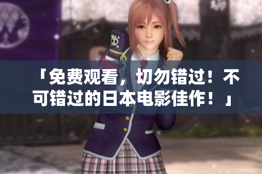「免費觀看，切勿錯過！不可錯過的日本電影佳作！」