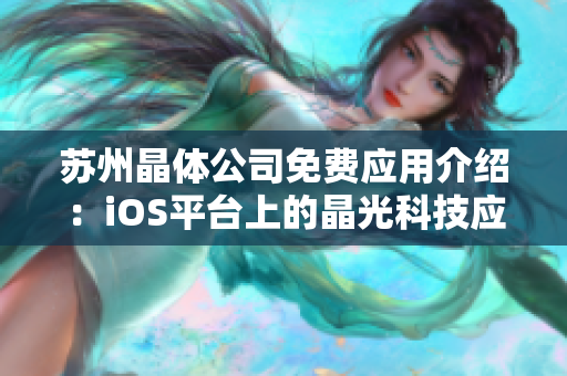 蘇州晶體公司免費應用介紹：iOS平臺上的晶光科技應用全方位介紹