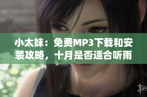 小太妹：免費MP3下載和安裝攻略，十月是否適合聽雨聲？(1)