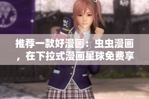 推薦一款好漫畫：蟲蟲漫畫，在下拉式漫畫星球免費享受！