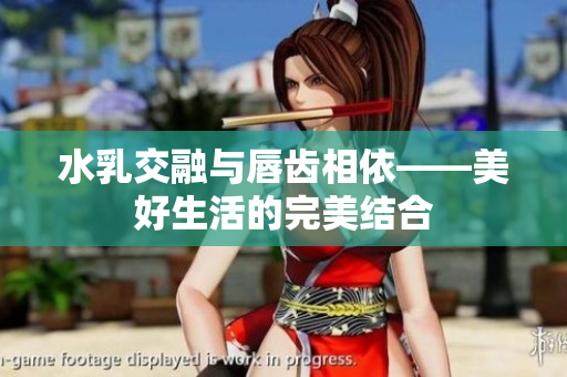 水乳交融與唇齒相依——美好生活的完美結合