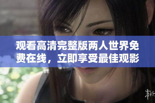 觀看高清完整版兩人世界免費在線，立即享受最佳觀影體驗