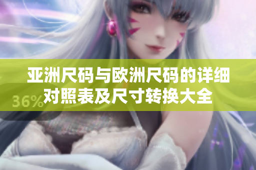 亞洲尺碼與歐洲尺碼的詳細對照表及尺寸轉換大全
